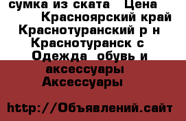 сумка из ската › Цена ­ 3 000 - Красноярский край, Краснотуранский р-н, Краснотуранск с. Одежда, обувь и аксессуары » Аксессуары   